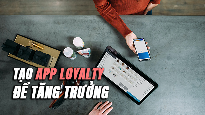 5 lĩnh vực kinh doanh phải tạo app loyalty để tăng trưởng